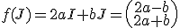 f(J)=2aI+bJ=\(\begin{array}{c} 2a-b \\ 2a+b \end{array}\)